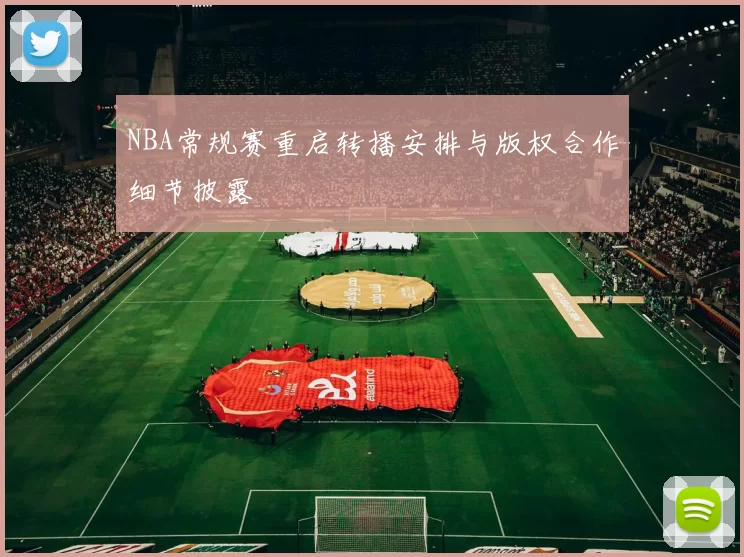 NBA常规赛重启转播安排与版权合作细节披露
