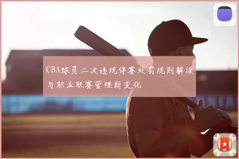CBA球员二次违规停赛处罚规则解读与职业联赛管理新变化