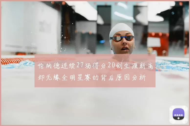 伦纳德连续27场得分20创生涯新高却无缘全明星赛的背后原因分析