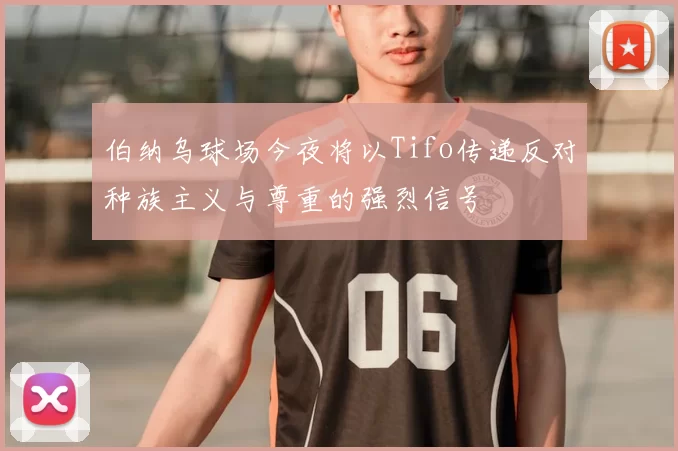 伯纳乌球场今夜将以Tifo传递反对种族主义与尊重的强烈信号
