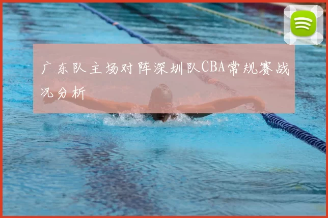 广东队主场对阵深圳队CBA常规赛战况分析