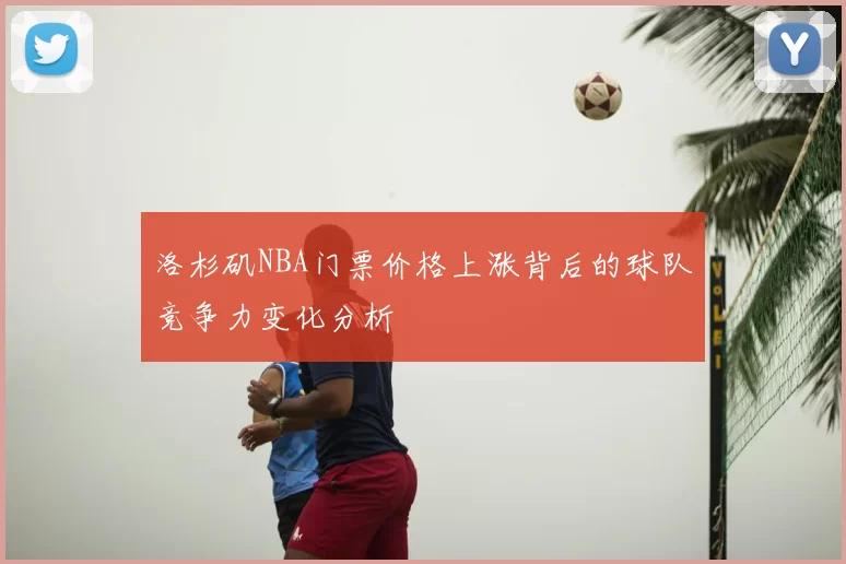 洛杉矶NBA门票价格上涨背后的球队竞争力变化分析