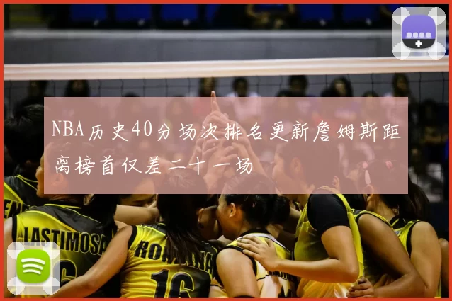 NBA历史40分场次排名更新詹姆斯距离榜首仅差二十一场