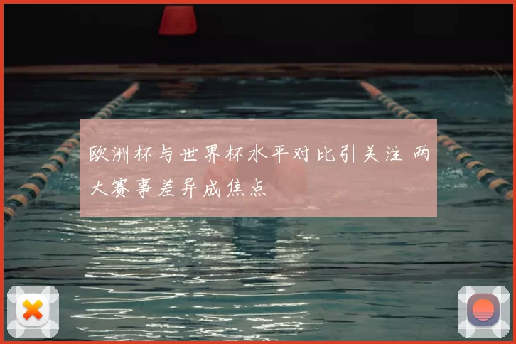 欧洲杯与世界杯水平对比引关注 两大赛事差异成焦点