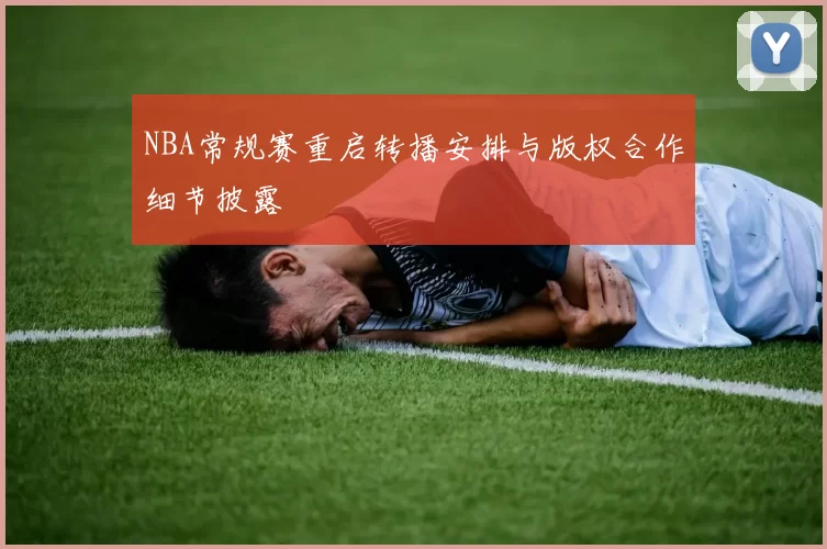 NBA常规赛重启转播安排与版权合作细节披露