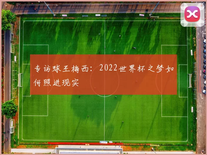 专访球王梅西：2022世界杯之梦如何照进现实