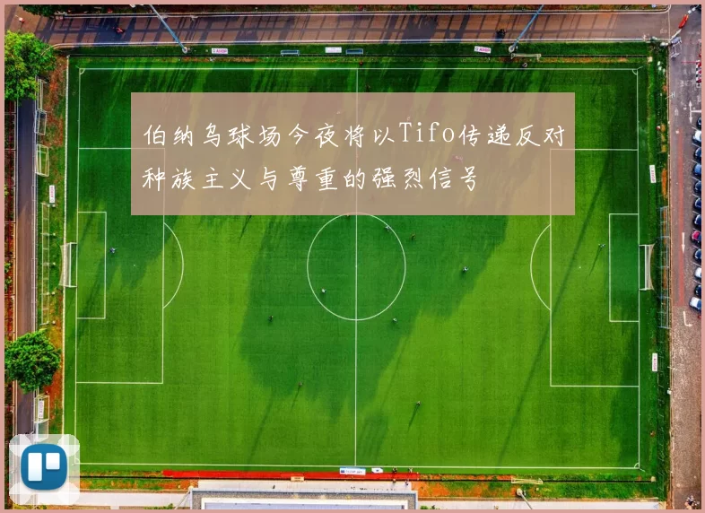 伯纳乌球场今夜将以Tifo传递反对种族主义与尊重的强烈信号