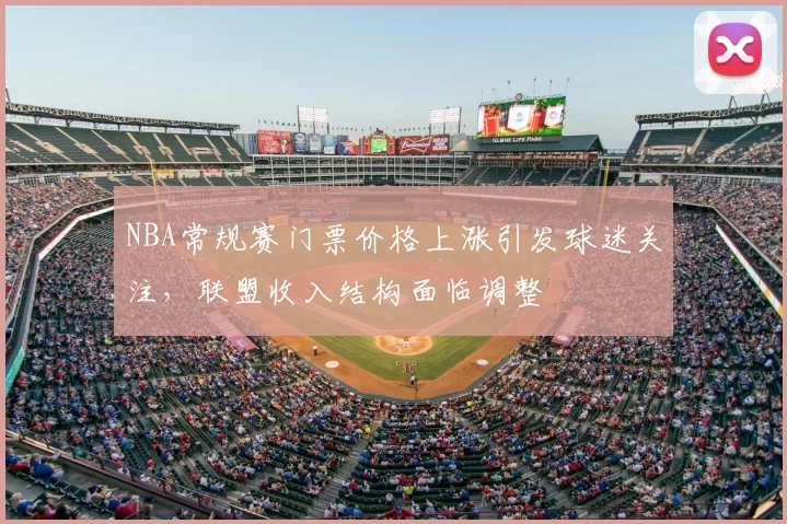 NBA常规赛门票价格上涨引发球迷关注，联盟收入结构面临调整