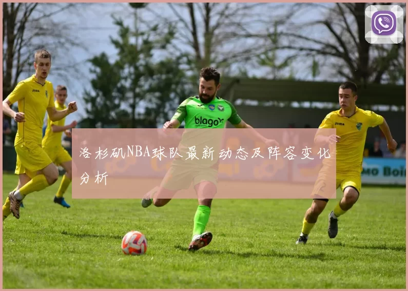 洛杉矶NBA球队最新动态及阵容变化分析