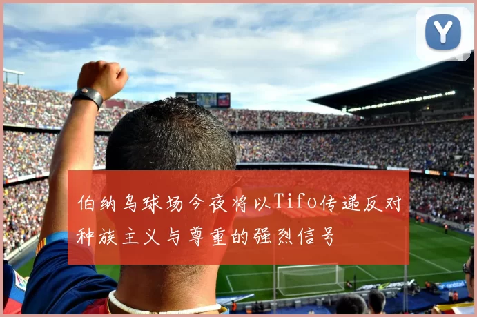 伯纳乌球场今夜将以Tifo传递反对种族主义与尊重的强烈信号
