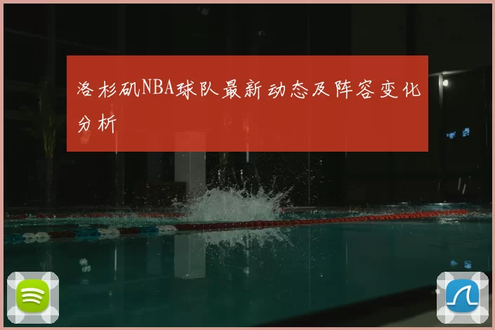 洛杉矶NBA球队最新动态及阵容变化分析