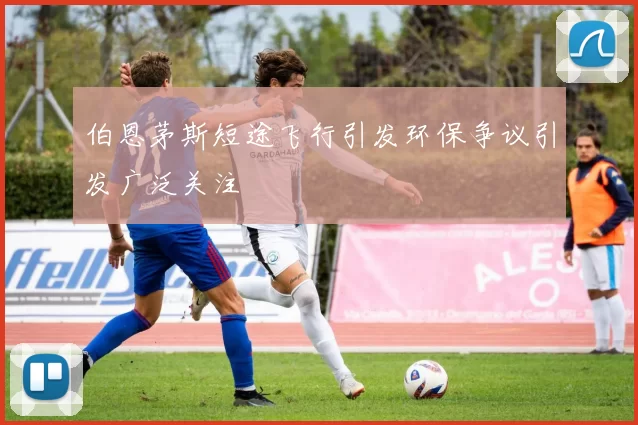 伯恩茅斯短途飞行引发环保争议引发广泛关注