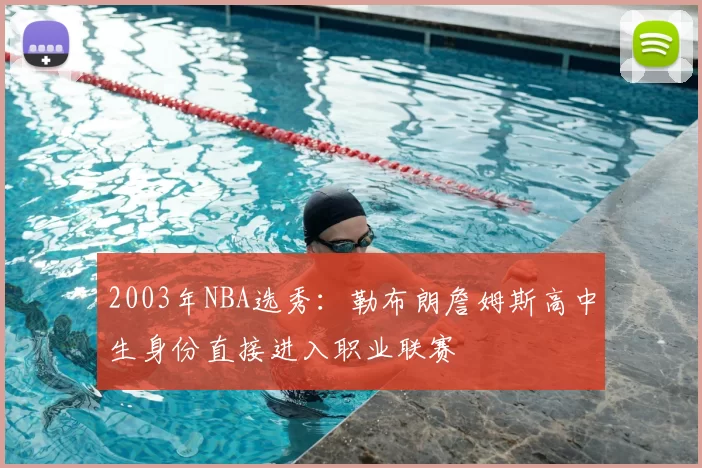 2003年NBA选秀：勒布朗詹姆斯高中生身份直接进入职业联赛