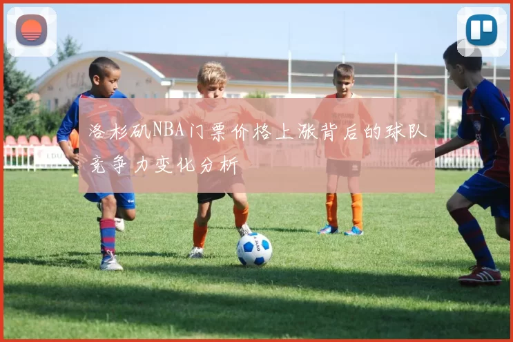 洛杉矶NBA门票价格上涨背后的球队竞争力变化分析
