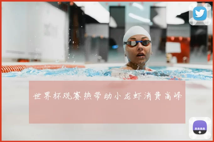 世界杯观赛热带动小龙虾消费高峰