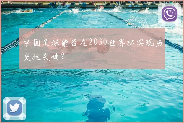 中国足球能否在2030世界杯实现历史性突破？