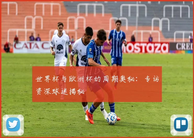 世界杯与欧洲杯的周期奥秘：专访资深球迷揭秘