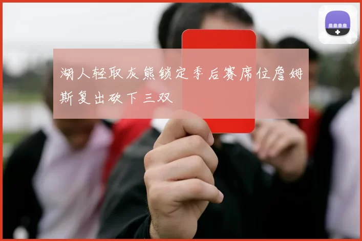 湖人轻取灰熊锁定季后赛席位詹姆斯复出砍下三双